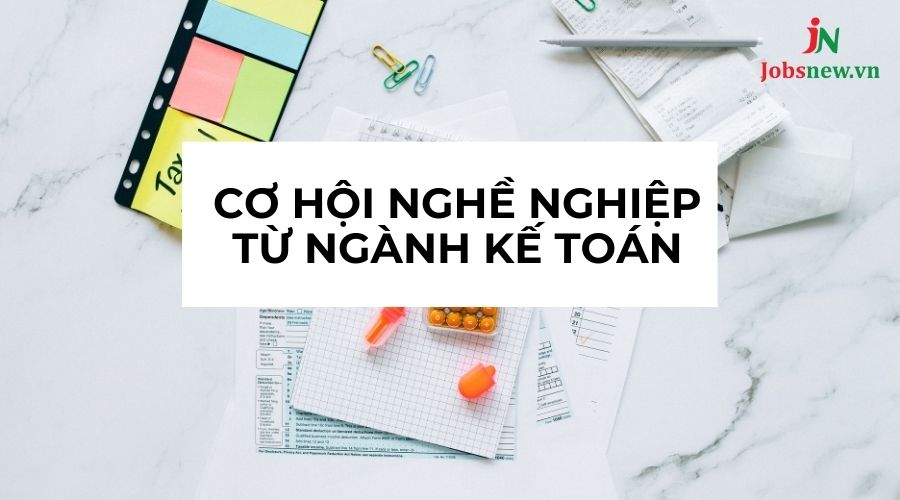 Cơ hội nghề nghiệp từ ngành kế toán