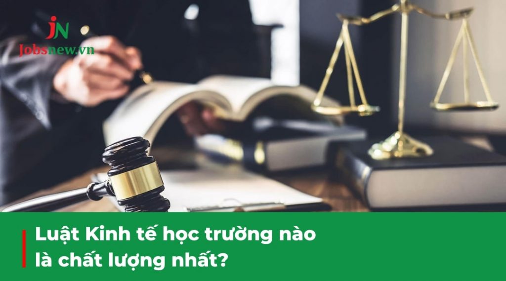 luật kinh tế học trường nào, ngành luật kinh tế học trường nào ở tphcm, luật kinh tế khối c00 học trường nào, trường đại học kinh tế luật có những ngành nào