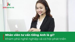 nhân viên tư vấn tiếng anh là gì, nhân viên tư vấn là gì, nhân viên tư vấn tài chính là gì, nhân viên tư vấn học ngành gì, mô tả công việc nhân viên tư vấn