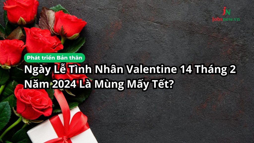 Ngày Lễ Tình Nhân Valentine 14 Tháng 2 Năm 2024 Là Mùng Mấy Tết?