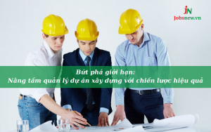 quản lý dự án xây dựng, quản lý dự án xây dựng là gì, dự án xây dựng, chứng chỉ quản lý dự án xây dựng, quy trình quản lý dự án đầu tư xây dựng