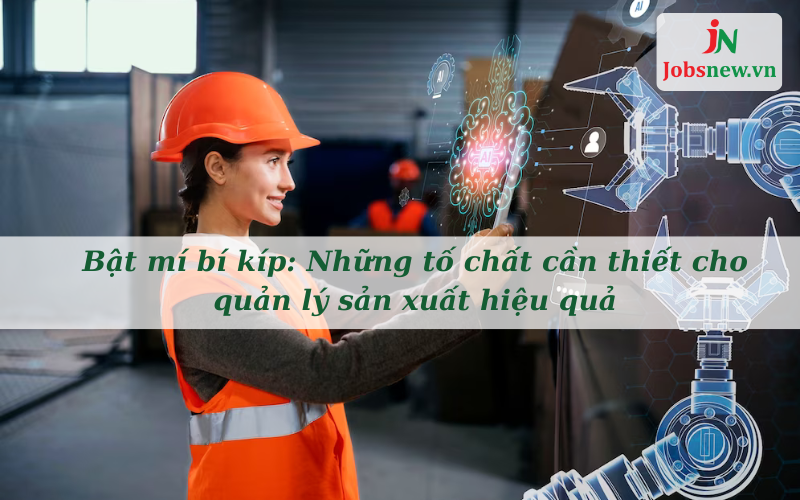 quản lý sản xuất, việc làm quản lý sản xuất, mô tả công việc quản lý sản xuất, công việc của quản lý sản xuất, công việc quản lý sản xuất