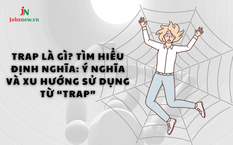 Trap là gì? Tìm hiểu định nghĩa: Ý nghĩa và xu hướng sử dụng từ “trap”