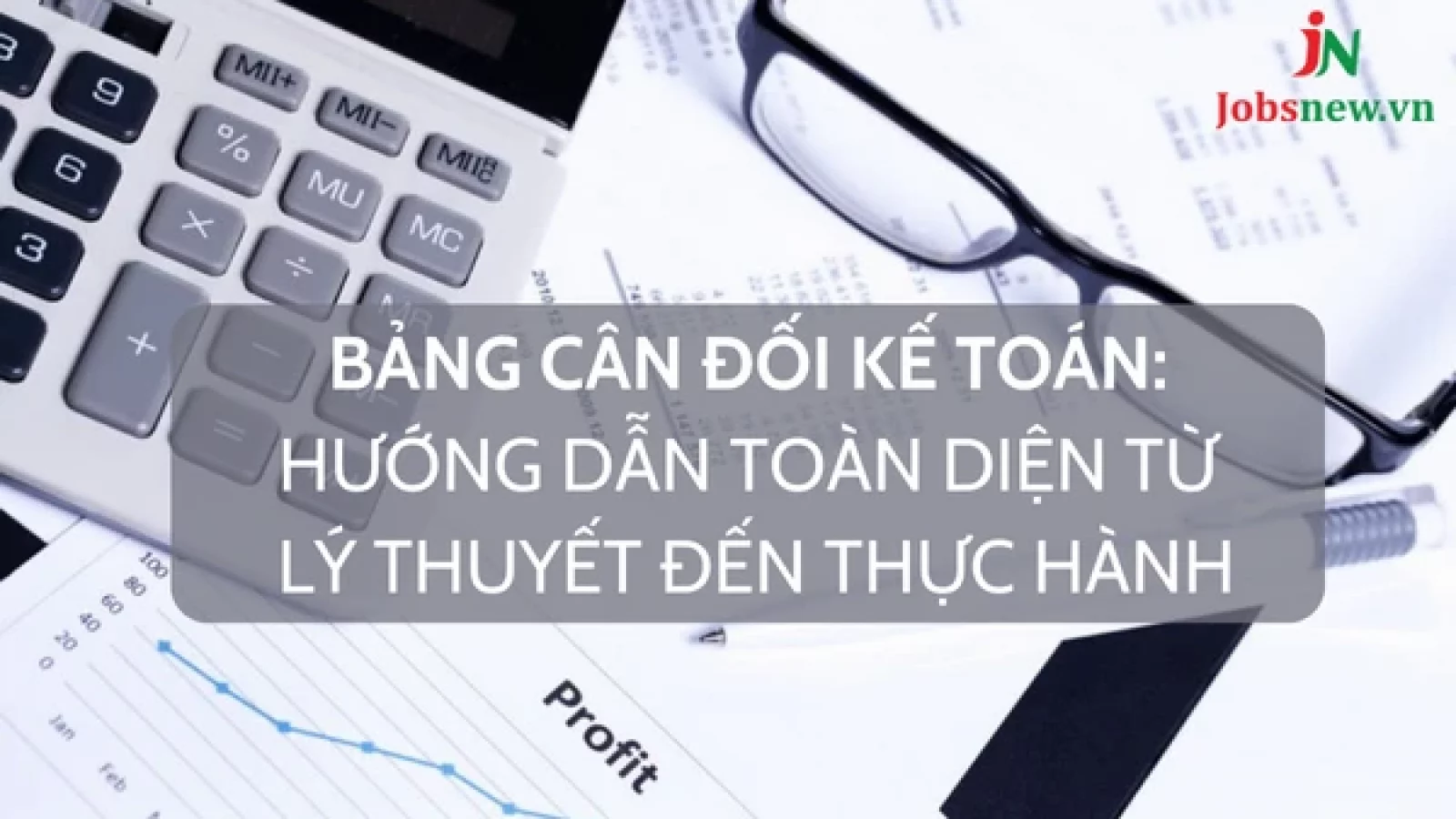 Bảng cân đối kế toán: hướng dẫn toàn diện từ lý thuyết đến thực hành