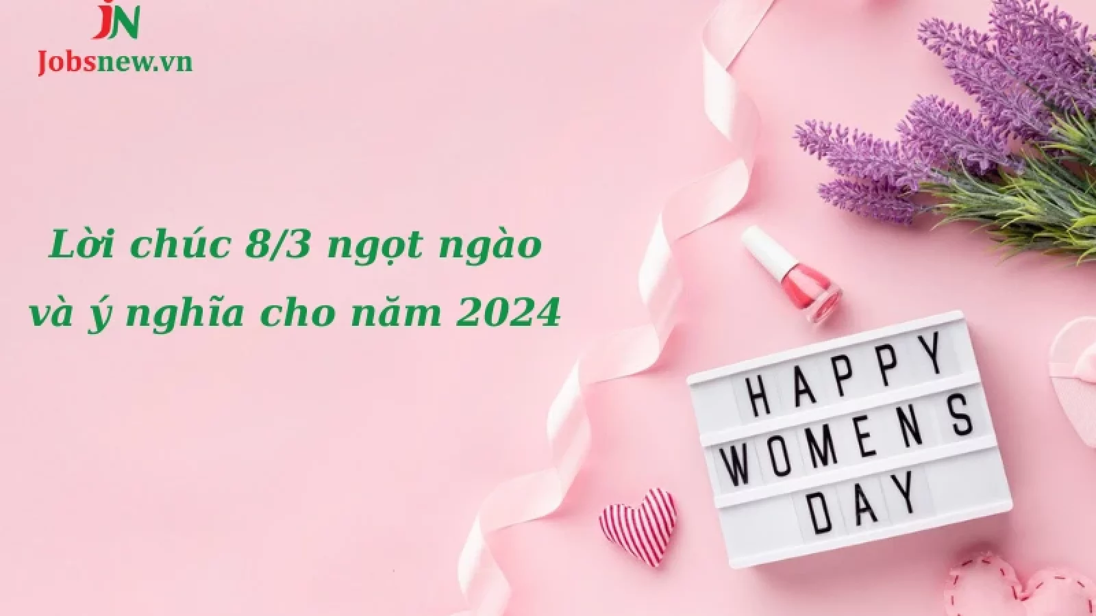 lời chúc 8/3, lời chúc 8/3 cho người yêu, lời chúc 8/3 cho cô giáo, lời chúc 8/3 ý nghĩa, lời chúc 8/3 cho bạn bè