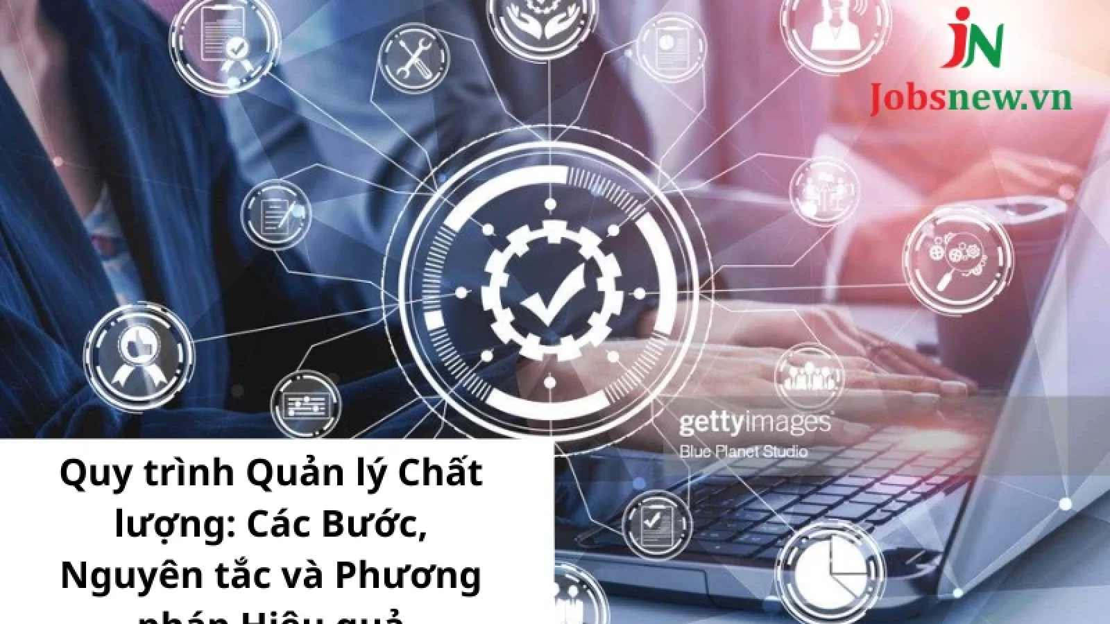 Quy trình Quản lý Chất lượng: Các Bước, Nguyên tắc và Phương pháp Hiệu quả
